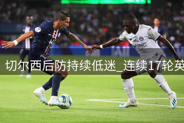切尔西后防持续低迷 连续17轮英超有丢球