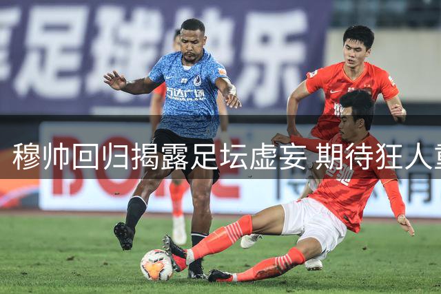 穆帅回归揭露足坛虚妄 期待狂人重塑皇马荣光